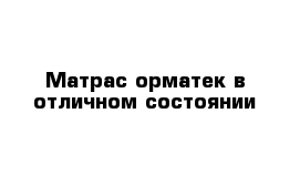 Матрас орматек в отличном состоянии 